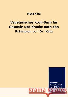 Vegetarisches Koch-Buch Fur Gesunde Und Kranke Nach Den Prinzipien Von Dr. Katz Katz, Meta 9783846008201 Salzwasser-Verlag