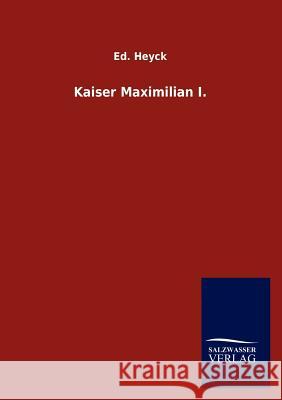 Kaiser Maximilian I. Ed Heyck 9783846008768