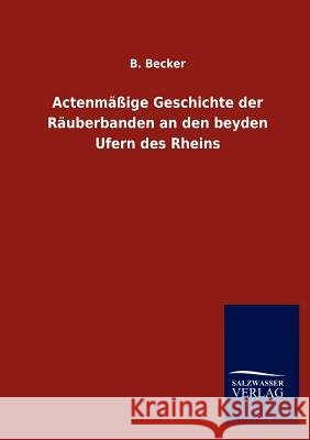 Actenmäßige Geschichte der Räuberbanden an den beyden Ufern des Rheins Becker, B. 9783846009680 Salzwasser-Verlag Gmbh