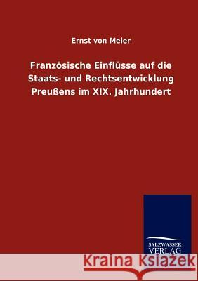 Französische Einflüsse auf die Staats- und Rechtsentwicklung Preußens im XIX. Jahrhundert Meier, Ernst Von 9783846009697 Salzwasser-Verlag Gmbh