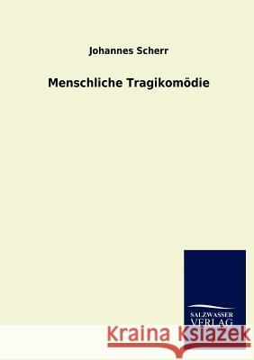 Menschliche Tragikomödie Scherr, Johannes 9783846009888 Salzwasser-Verlag Gmbh