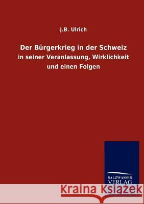 Der Bürgerkrieg in der Schweiz Ulrich, J. B. 9783846010471 Salzwasser-Verlag Gmbh