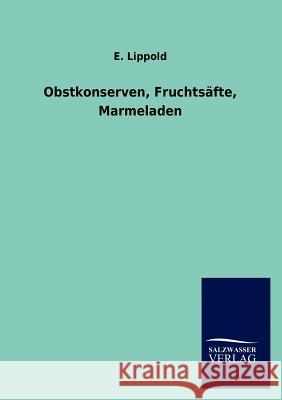 Obstkonserven, Fruchtsäfte, Marmeladen Lippold, E. 9783846010556 Salzwasser-Verlag