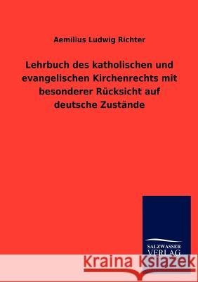 Lehrbuch des katholischen und evangelischen Kirchenrechts mit besonderer Rücksicht auf deutsche Zustände Richter, Aemilius Ludwig 9783846012178