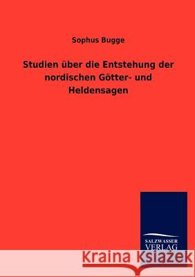 Studien Ber Die Entstehung Der Nordischen G Tter- Und Heldensagen Sophus Bugge 9783846012390