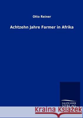 Achtzehn Jahre Farmer in Afrika Otto Reiner 9783846013106 Salzwasser-Verlag Gmbh