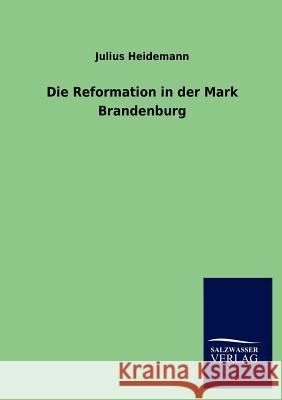 Die Reformation in der Mark Brandenburg Heidemann, Julius 9783846013311