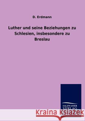 Luther und seine Beziehungen zu Schlesien, insbesondere zu Breslau Erdmann, D. 9783846013403