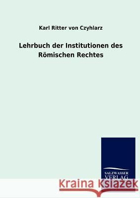 Lehrbuch der Institutionen des Römischen Rechtes Von Czyhlarz, Karl Ritter 9783846013427