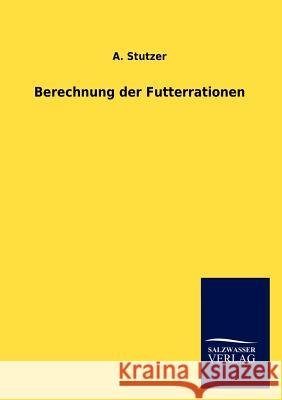 Berechnung der Futterrationen Stutzer, A. 9783846013533 Salzwasser-Verlag Gmbh
