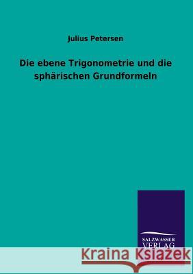 Die Ebene Trigonometrie Und Die Spharischen Grundformeln Julius Petersen 9783846013557