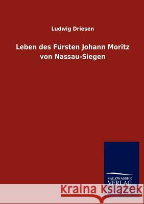 Leben des Fürsten Johann Moritz von Nassau-Siegen Driesen, Ludwig 9783846013892