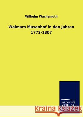Weimars Musenhof in den Jahren 1772-1807 Wachsmuth, Wilhelm 9783846013953 Salzwasser-Verlag Gmbh