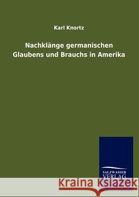 Nachklänge germanischen Glaubens und Brauchs in Amerika Knortz, Karl 9783846014363 Salzwasser-Verlag Gmbh