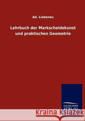 Lehrbuch der Markscheidekunst und praktischen Geometrie Liebenau, Ad 9783846014615 Salzwasser-Verlag Gmbh