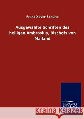 Ausgewählte Schriften des heiligen Ambrosius, Bischofs von Mailand Schulte, Franz Xaver 9783846014998