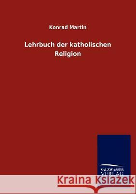 Lehrbuch der katholischen Religion Martin, Konrad 9783846015063 Salzwasser-Verlag Gmbh