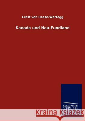 Kanada und Neu-Fundland Von Hesse-Wartegg, Ernst 9783846015506 Salzwasser-Verlag Gmbh