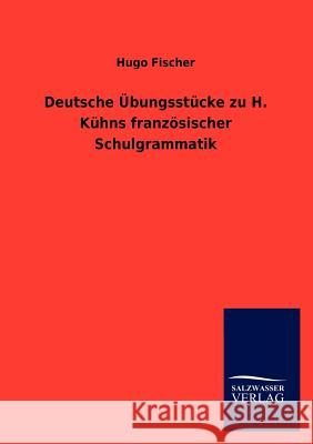 Deutsche Übungsstücke zu H. Kühns französischer Schulgrammatik Fischer, Hugo 9783846015575 Salzwasser-Verlag Gmbh