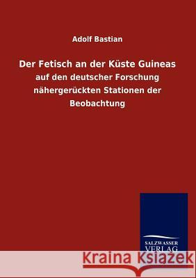 Der Fetisch an Der Kuste Guineas Adolf Bastian 9783846015957 Salzwasser-Verlag Gmbh
