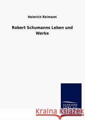 Robert Schumanns Leben Und Werke Heinrich Reimann 9783846016022