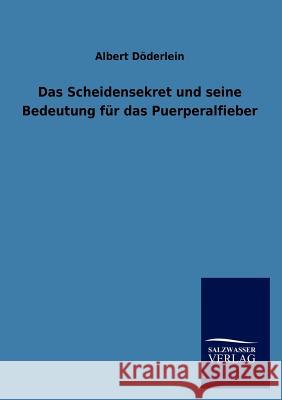 Das Scheidensekret Und Seine Bedeutung Fur Das Puerperalfieber Albert D 9783846016183 Salzwasser-Verlag Gmbh
