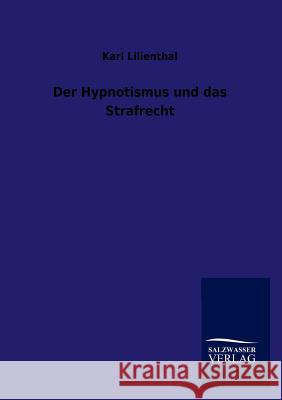 Der Hypnotismus und das Strafrecht Lilienthal, Karl 9783846016206 Salzwasser-Verlag Gmbh