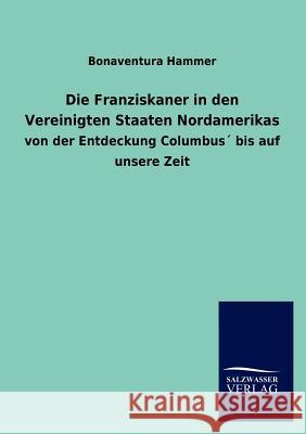 Die Franziskaner in Den Vereinigten Staaten Nordamerikas Bonaventura Hammer 9783846017197 Salzwasser-Verlag Gmbh