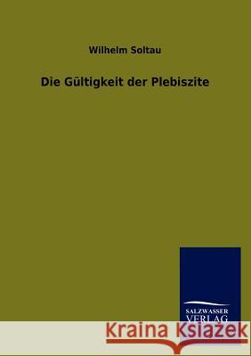 Die Gultigkeit Der Plebiszite Wilhelm Soltau 9783846017289 Salzwasser-Verlag Gmbh