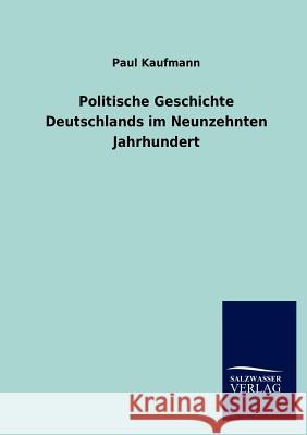Politische Geschichte Deutschlands im Neunzehnten Jahrhundert Kaufmann, Paul 9783846017425 Salzwasser-Verlag Gmbh