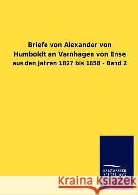 Briefe von Alexander von Humboldt an Varnhagen von Ense Salzwasser-Verlag Gmbh 9783846017616