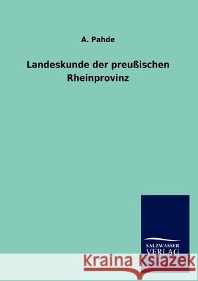 Landeskunde der preußischen Rheinprovinz Pahde, A. 9783846017814 Salzwasser-Verlag Gmbh