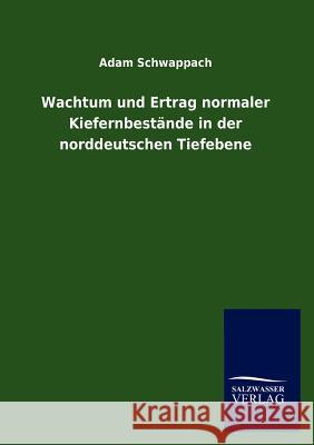 Wachtum und Ertrag normaler Kiefernbestände in der norddeutschen Tiefebene Schwappach, Adam 9783846017883 Salzwasser-Verlag Gmbh