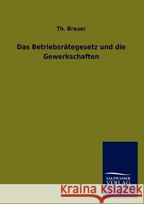 Das Betriebsrätegesetz und die Gewerkschaften Brauer, Th 9783846017937 Salzwasser-Verlag Gmbh