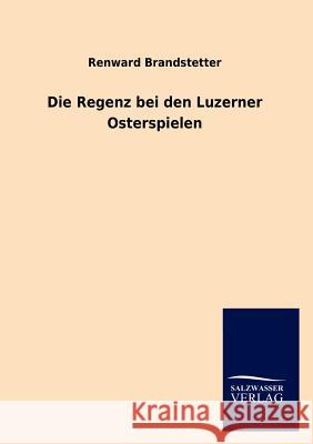 Die Regenz bei den Luzerner Osterspielen Brandstetter, Renward 9783846018576 Salzwasser-Verlag Gmbh
