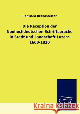 Die Reception der Neuhochdeutschen Schriftsprache in Stadt und Landschaft Luzern 1600-1830 Brandstetter, Renward 9783846018583 Salzwasser-Verlag Gmbh