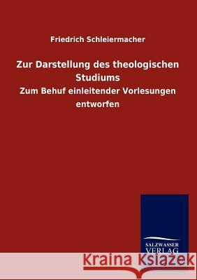 Zur Darstellung des theologischen Studiums Schleiermacher, Friedrich 9783846019993