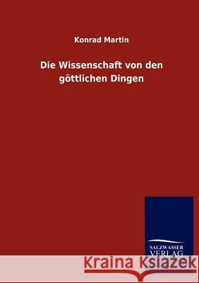 Die Wissenschaft von den göttlichen Dingen Martin, Konrad 9783846020012 Salzwasser-Verlag Gmbh