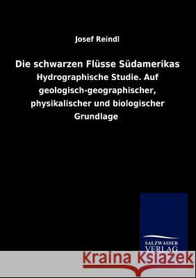 Die schwarzen Flüsse Südamerikas Reindl, Josef 9783846020111 Salzwasser-Verlag Gmbh