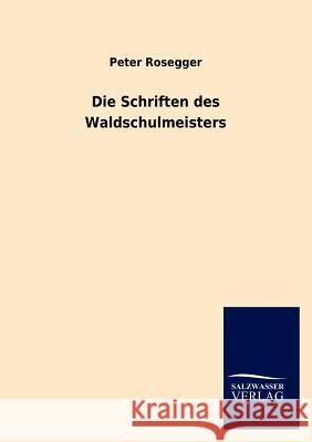 Die Schriften Des Waldschulmeisters Peter Rosegger 9783846020364 Salzwasser-Verlag Gmbh