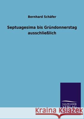 Septuagesima bis Gründonnerstag ausschließlich Bernhard Schäfer 9783846020548