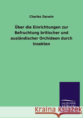 Über die Einrichtungen zur Befruchtung britischer und ausländischer Orchideen durch Insekten Darwin, Charles 9783846020586 Salzwasser-Verlag Gmbh