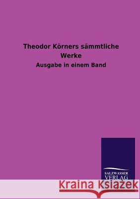 Theodor Körners sämmtliche Werke Salzwasser-Verlag Gmbh 9783846020784