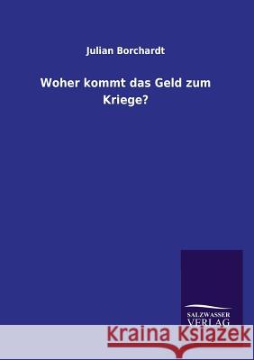 Woher kommt das Geld zum Kriege? Borchardt, Julian 9783846021101 Salzwasser-Verlag Gmbh