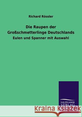 Die Raupen der Großschmetterlinge Deutschlands Rössler, Richard 9783846021453 Salzwasser-Verlag Gmbh