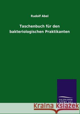 Taschenbuch für den bakteriologischen Praktikanten Abel, Rudolf 9783846021675 Salzwasser-Verlag Gmbh