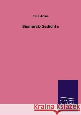 Bismarck-Gedichte Paul Arras 9783846022252 Salzwasser-Verlag Gmbh
