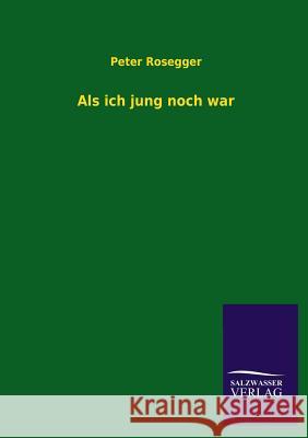 ALS Ich Jung Noch War Peter Rosegger 9783846023372 Salzwasser-Verlag Gmbh