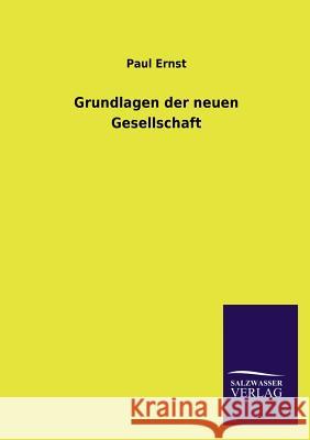 Grundlagen der neuen Gesellschaft Ernst, Paul 9783846023525 Salzwasser-Verlag Gmbh