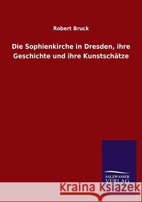 Die Sophienkirche in Dresden, ihre Geschichte und ihre Kunstschätze Bruck, Robert 9783846023662 Salzwasser-Verlag Gmbh